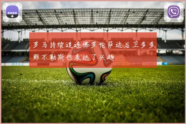 罗马持续追逐佛罗伦萨边后卫多多那不勒斯也表达了兴趣